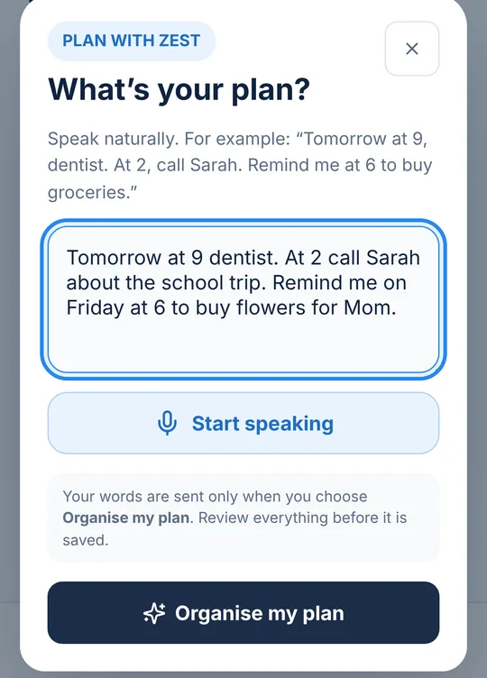 Plan with Zest: “Tomorrow at 9 dentist. At 2 call Sarah about the school trip…” with Start speaking and Organise my plan buttons
